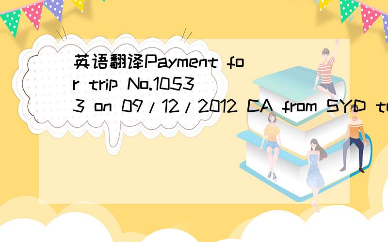 英语翻译Payment for trip No.10533 on 09/12/2012 CA from SYD to K