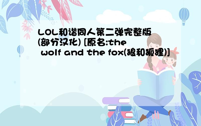 LOL和谐同人第二弹完整版 (部分汉化) [原名:the wolf and the fox(狼和狐狸)]