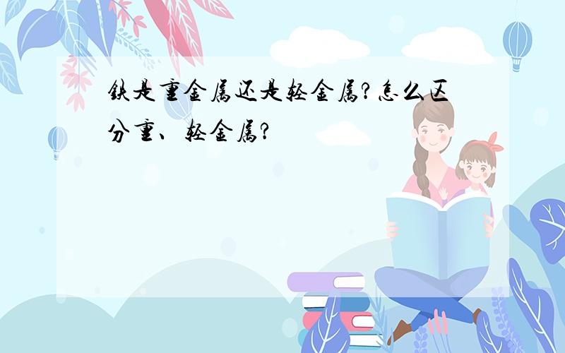 铁是重金属还是轻金属?怎么区分重、轻金属?