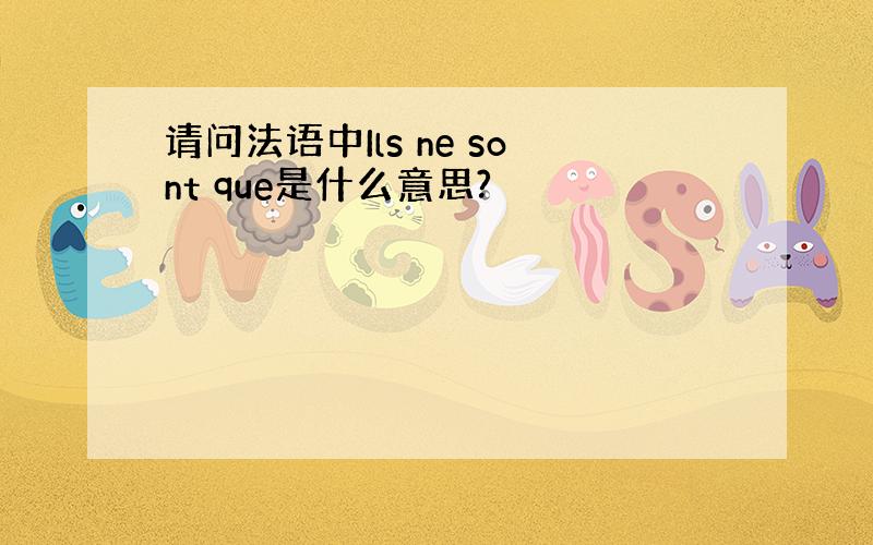 请问法语中Ils ne sont que是什么意思?