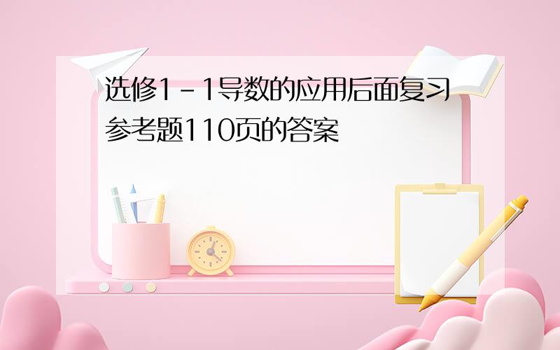 选修1-1导数的应用后面复习参考题110页的答案