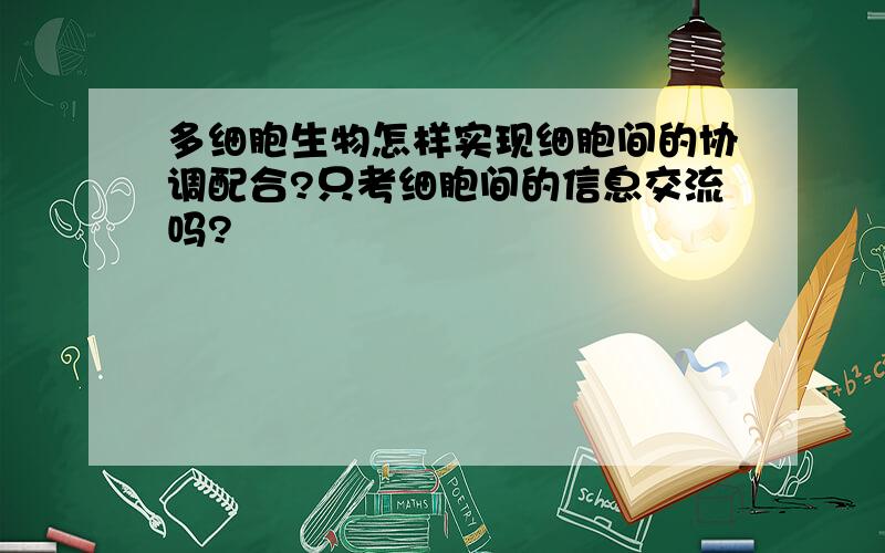 多细胞生物怎样实现细胞间的协调配合?只考细胞间的信息交流吗?