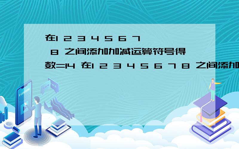 在1 2 3 4 5 6 7 8 之间添加加减运算符号得数=14 在1 2 3 4 5 6 7 8 之间添加加减运算符号