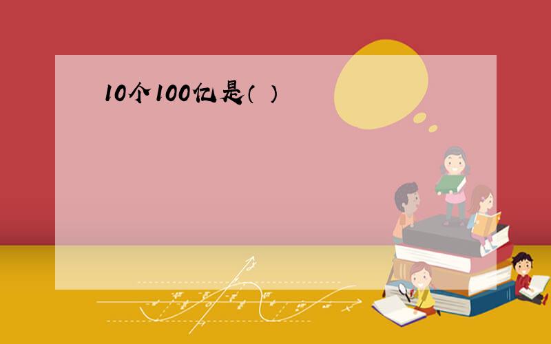 10个100亿是（ ）