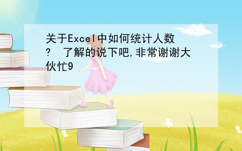 关于Excel中如何统计人数?　了解的说下吧,非常谢谢大伙忙9