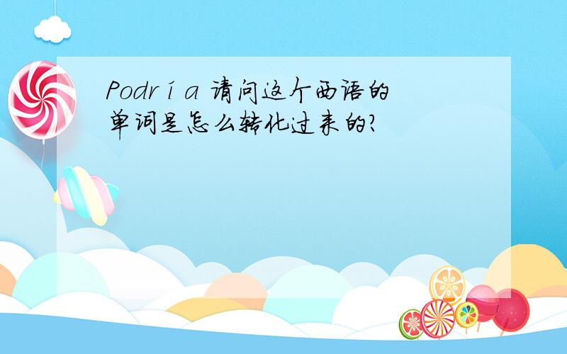 Podría 请问这个西语的单词是怎么转化过来的?