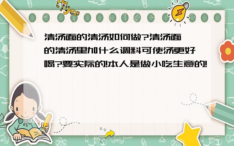 清汤面的清汤如何做?清汤面》的清汤里加什么调料可使汤更好喝?要实际的!本人是做小吃生意的!