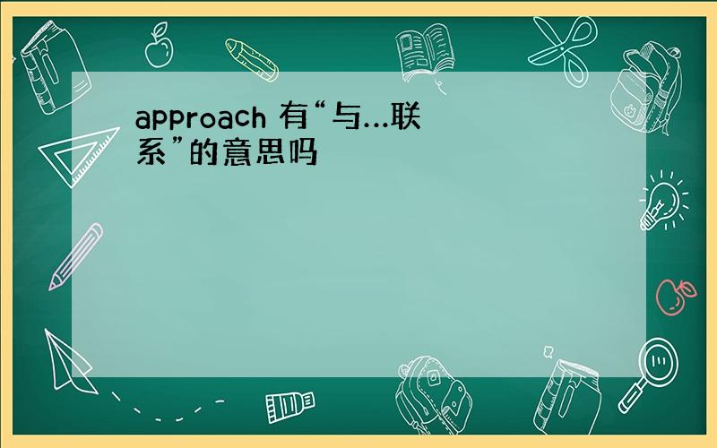 approach 有“与…联系”的意思吗