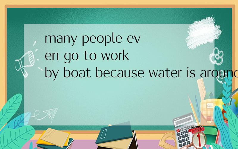 many people even go to work by boat because water is around