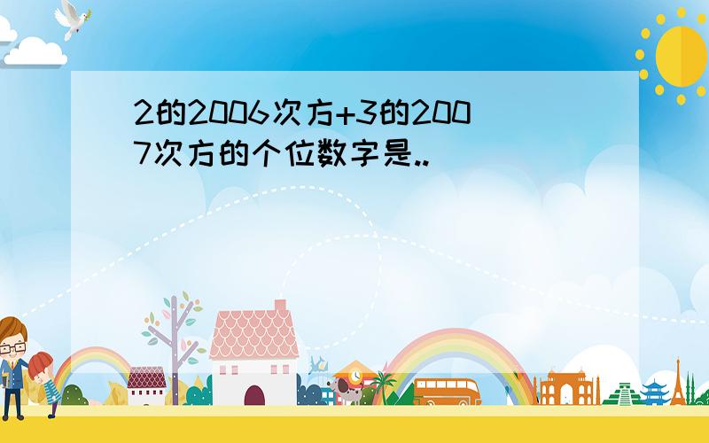 2的2006次方+3的2007次方的个位数字是..