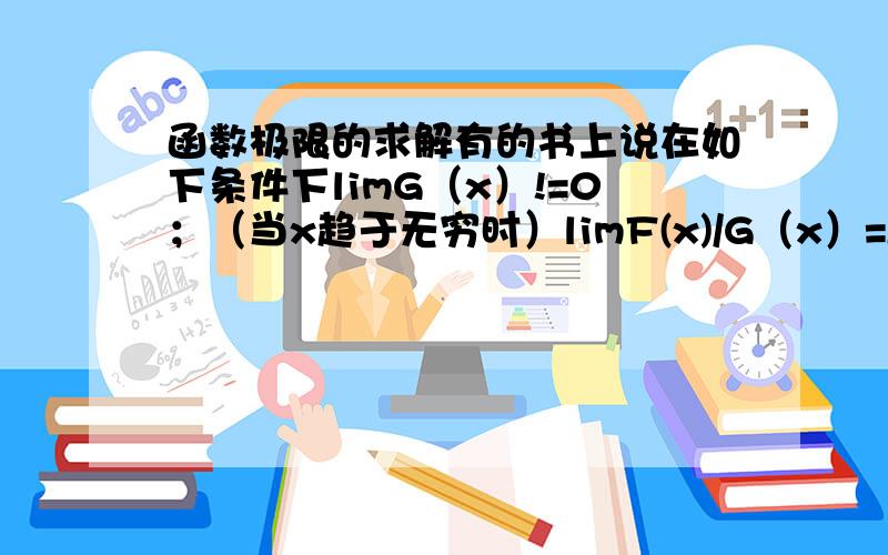 函数极限的求解有的书上说在如下条件下limG（x）!=0；（当x趋于无穷时）limF(x)/G（x）=A；limG（x）