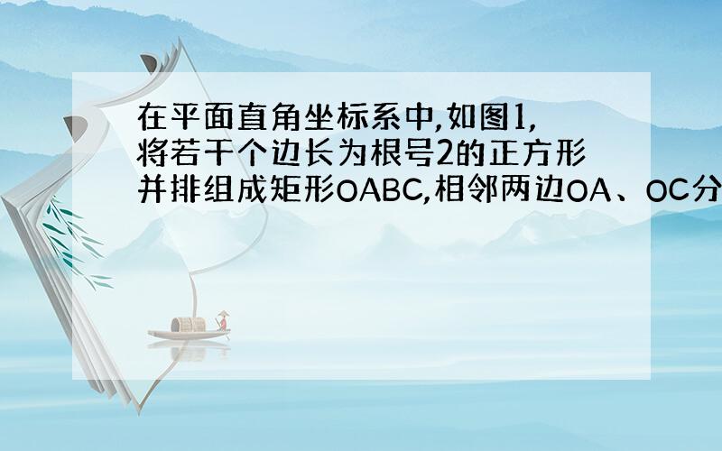 在平面直角坐标系中,如图1,将若干个边长为根号2的正方形并排组成矩形OABC,相邻两边OA、OC分别落在y轴的正半轴和x