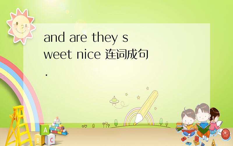 and are they sweet nice 连词成句.