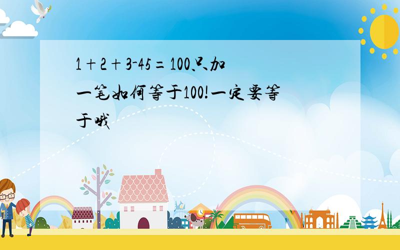 1+2+3-45=100只加一笔如何等于100!一定要等于哦