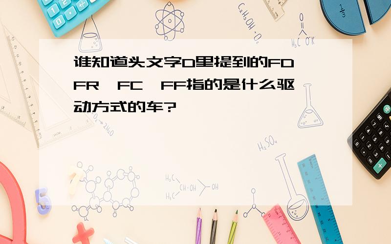 谁知道头文字D里提到的FD,FR,FC,FF指的是什么驱动方式的车?