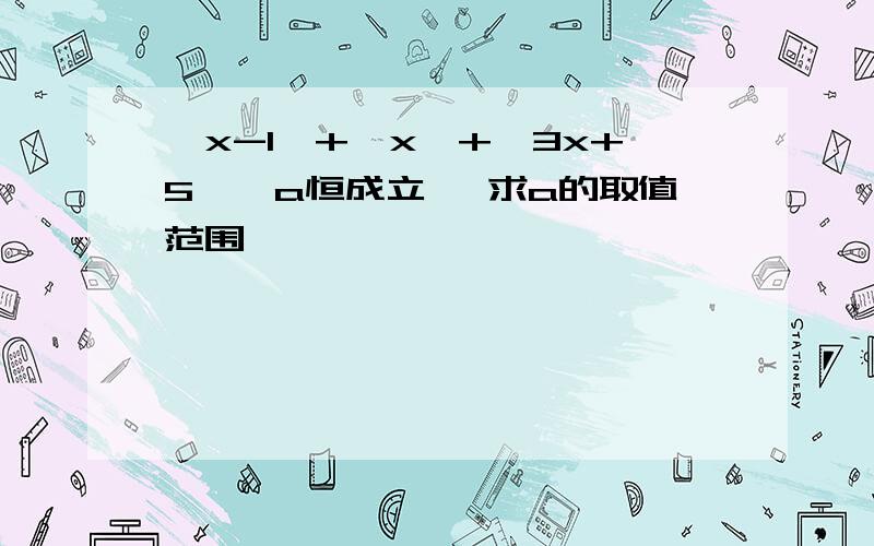 丨x-1丨+丨x丨+丨3x+5丨>a恒成立 ,求a的取值范围