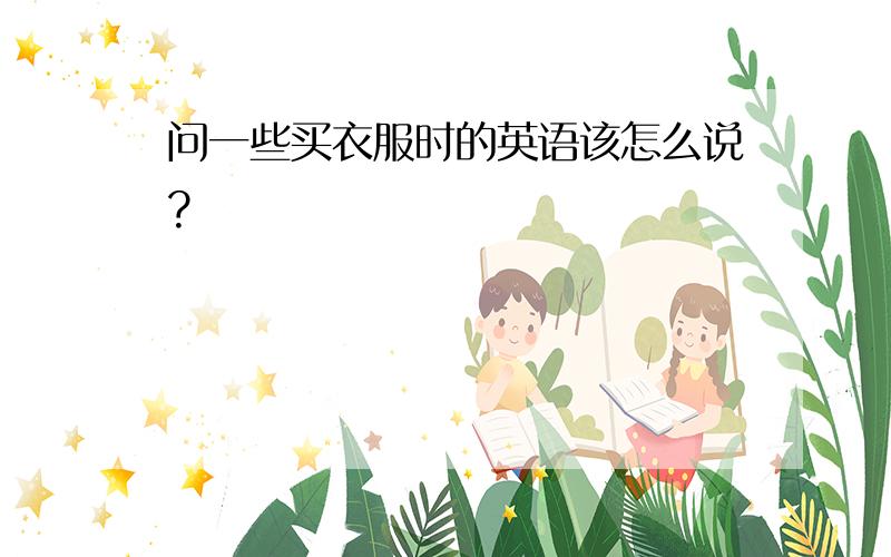 问一些买衣服时的英语该怎么说?