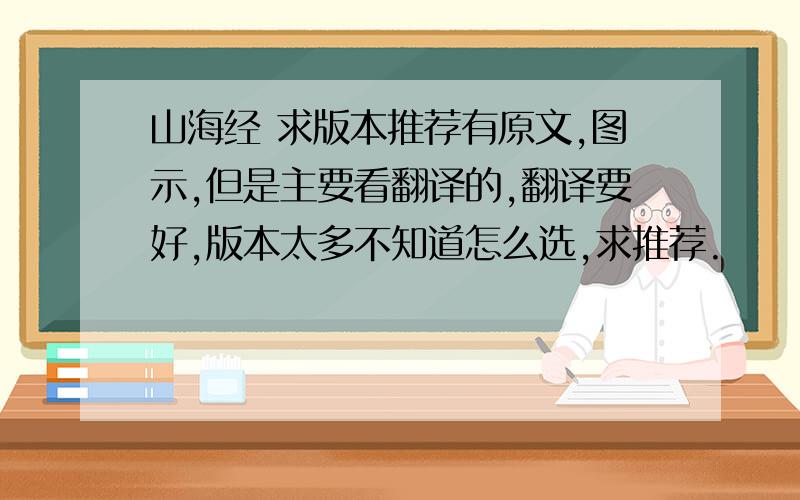 山海经 求版本推荐有原文,图示,但是主要看翻译的,翻译要好,版本太多不知道怎么选,求推荐.