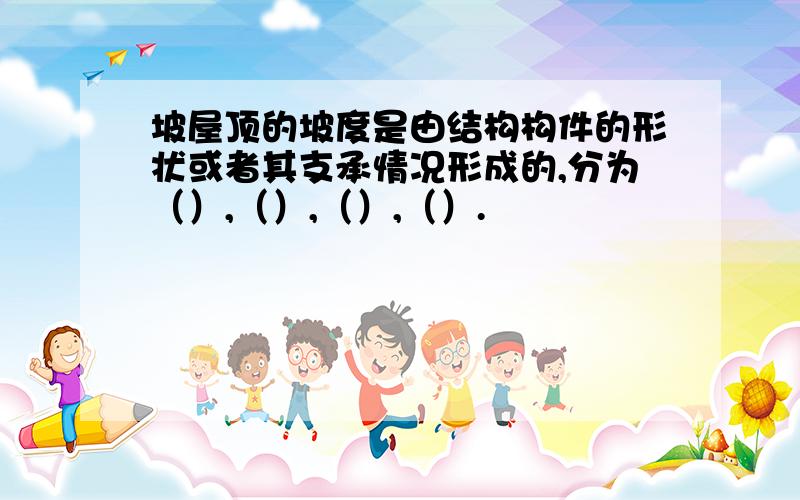 坡屋顶的坡度是由结构构件的形状或者其支承情况形成的,分为（）,（）,（）,（）.