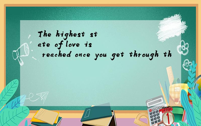 The highest state of love is reached once you get through th