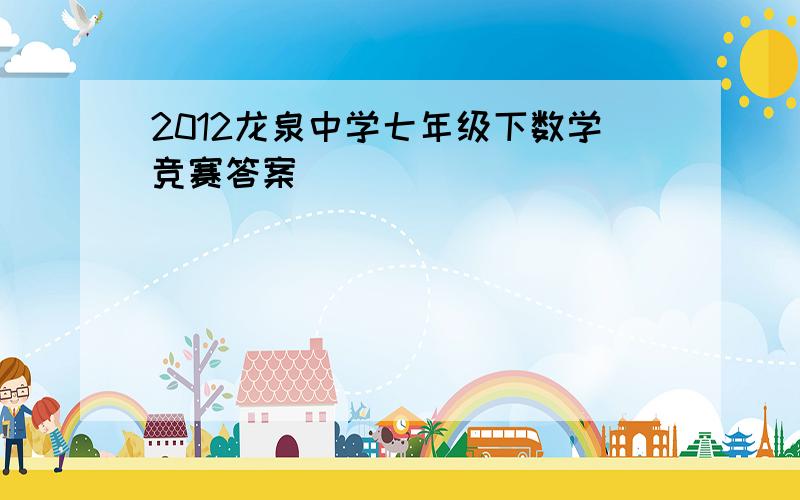 2012龙泉中学七年级下数学竞赛答案