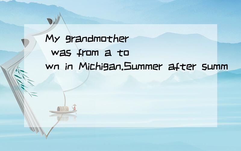 My grandmother was from a town in Michigan.Summer after summ