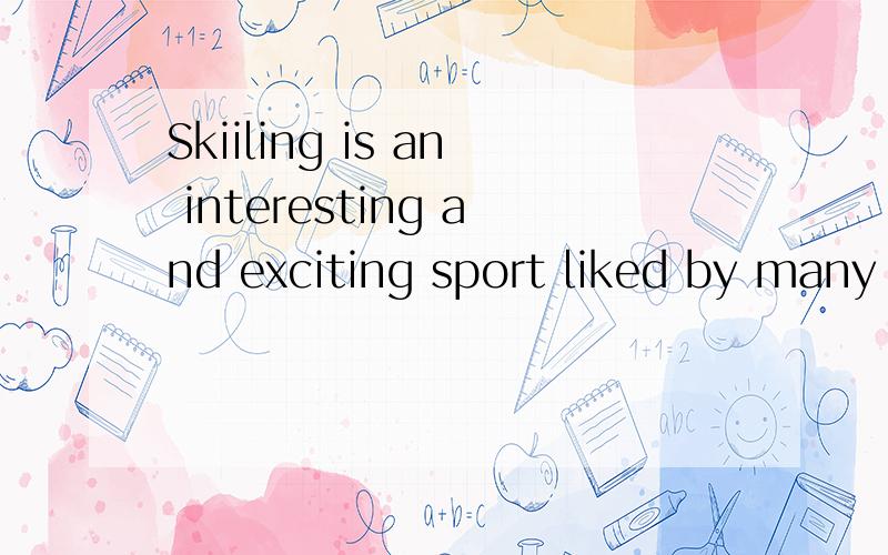 Skiiling is an interesting and exciting sport liked by many