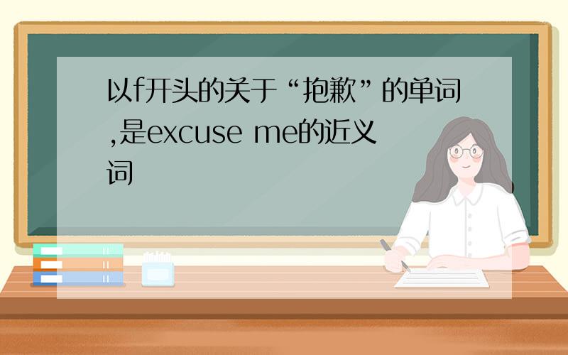 以f开头的关于“抱歉”的单词,是excuse me的近义词