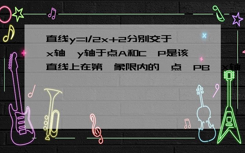 直线y=1/2x+2分别交于x轴,y轴于点A和C,P是该直线上在第一象限内的一点,PB⊥X轴,B为垂足,S△ABP=9