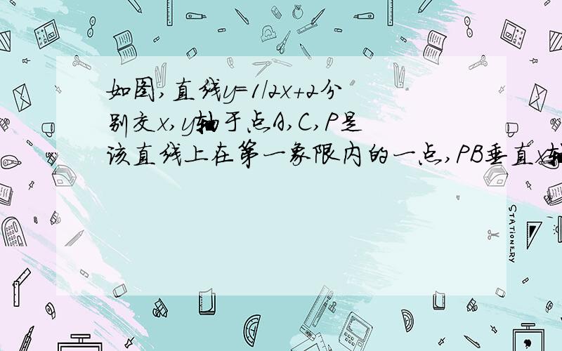 如图,直线y=1/2x+2分别交x,y轴于点A,C,P是该直线上在第一象限内的一点,PB垂直x轴,