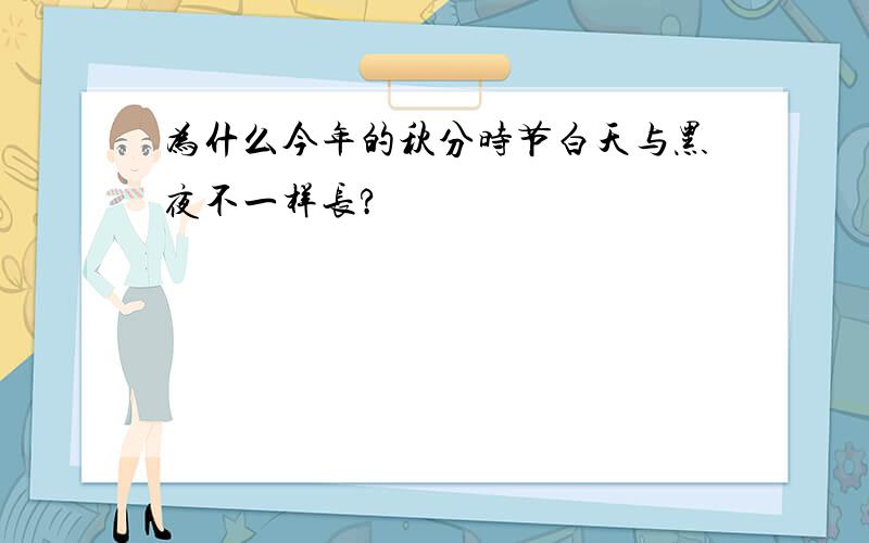 为什么今年的秋分时节白天与黑夜不一样长?