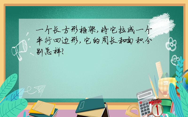 一个长方形框架,将它拉成一个平行四边形,它的周长和面积分别怎样?