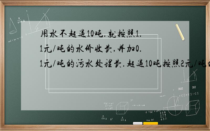 用水不超过10吨.就按照1.1元/吨的水价收费,并加0.1元/吨的污水处理费.超过10吨按照2元/吨的水价收费