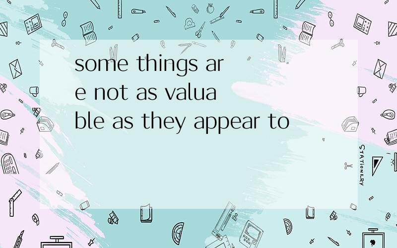 some things are not as valuable as they appear to