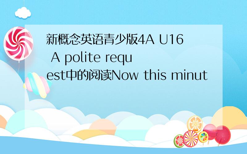 新概念英语青少版4A U16 A polite request中的阅读Now this minut