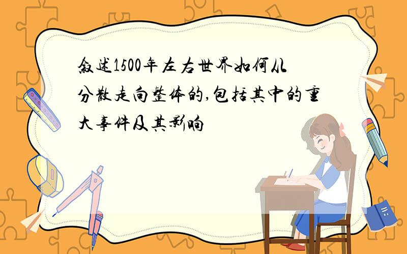 叙述1500年左右世界如何从分散走向整体的,包括其中的重大事件及其影响