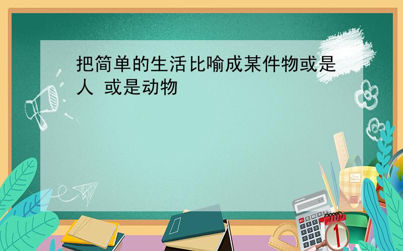 把简单的生活比喻成某件物或是人 或是动物