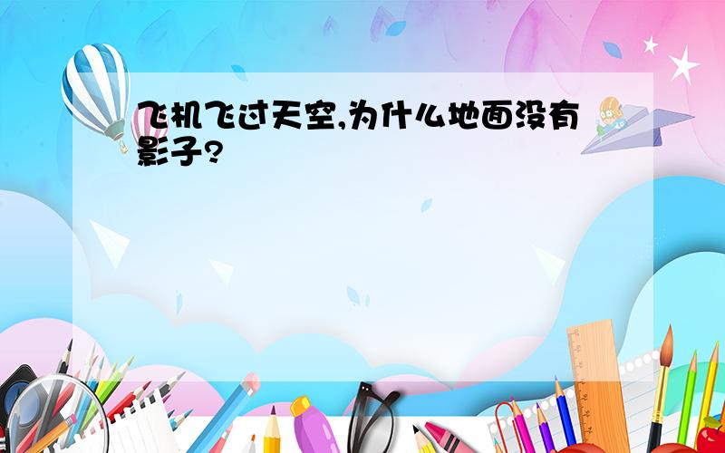 飞机飞过天空,为什么地面没有影子?