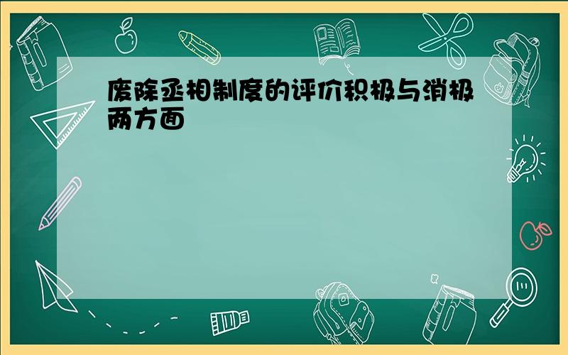 废除丞相制度的评价积极与消极两方面