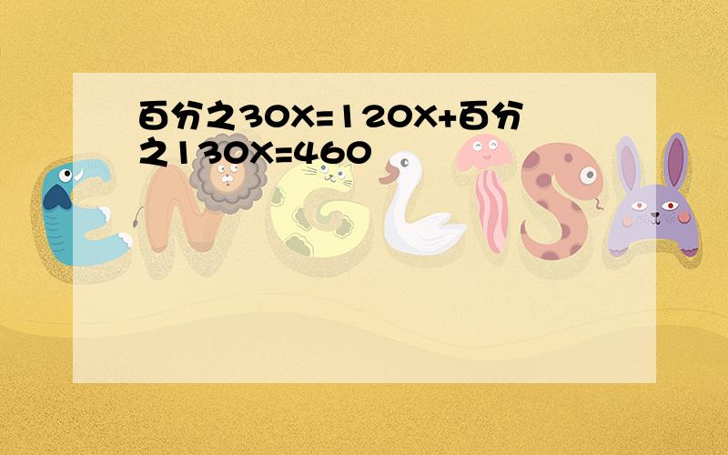 百分之30X=120X+百分之130X=460