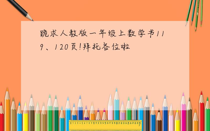 跪求人教版一年级上数学书119、120页!拜托各位啦