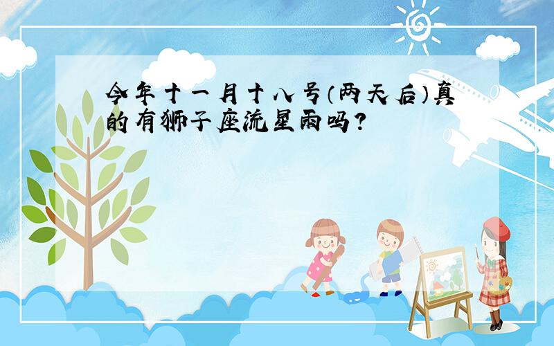 今年十一月十八号（两天后）真的有狮子座流星雨吗?