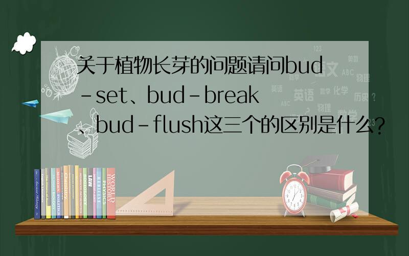 关于植物长芽的问题请问bud-set、bud-break、bud-flush这三个的区别是什么?