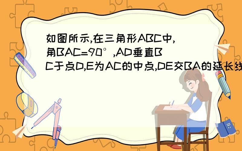 如图所示,在三角形ABC中,角BAC=90°,AD垂直BC于点D,E为AC的中点,DE交BA的延长线谢谢了,