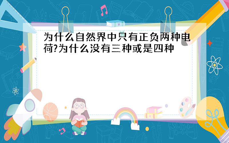 为什么自然界中只有正负两种电荷?为什么没有三种或是四种