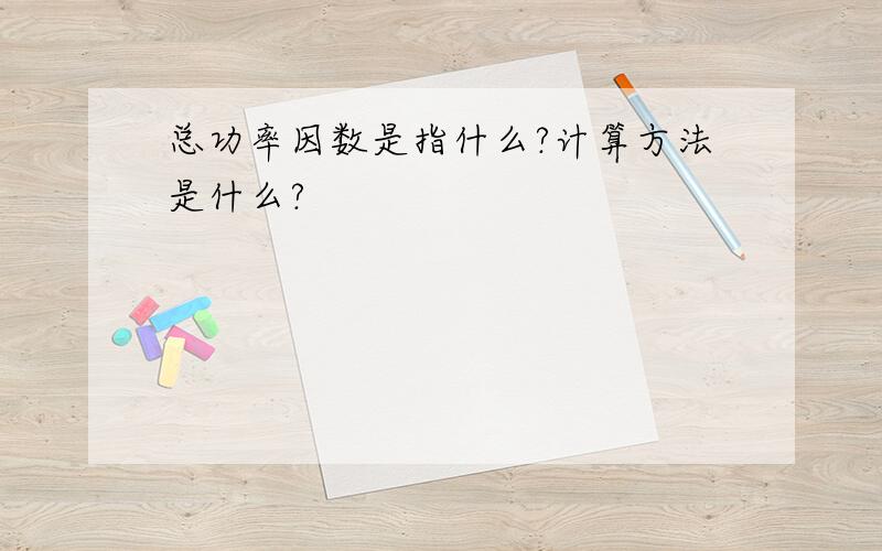 总功率因数是指什么?计算方法是什么?