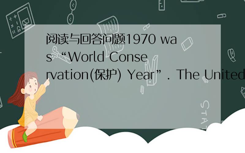 阅读与回答问题1970 was “World Conservation(保护) Year”. The United Na