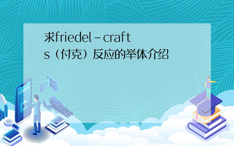 求friedel-crafts（付克）反应的举体介绍