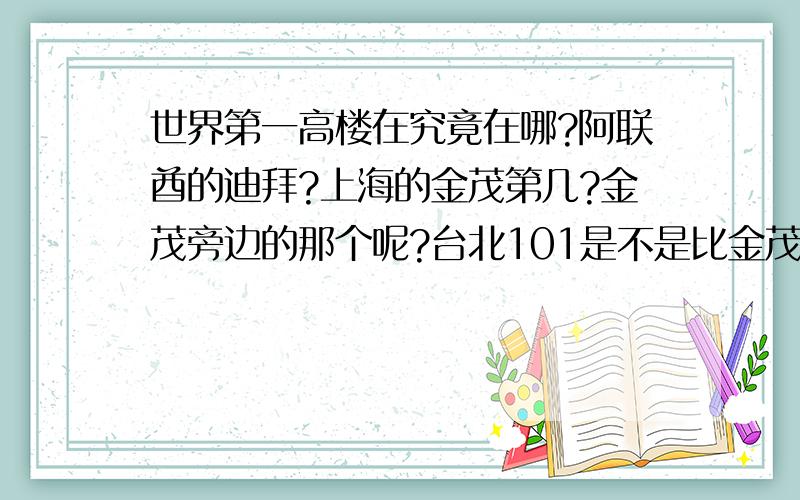 世界第一高楼在究竟在哪?阿联酋的迪拜?上海的金茂第几?金茂旁边的那个呢?台北101是不是比金茂还高?