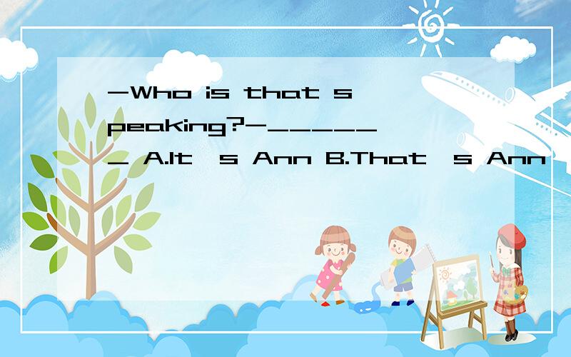 -Who is that speaking?-______ A.It's Ann B.That's Ann